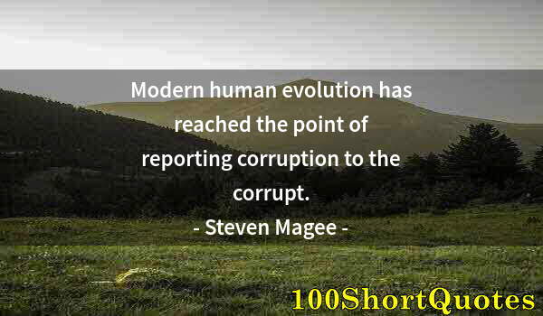 Quote by Albert Einstein: Modern human evolution has reached the point of reporting corruption to the corrupt.