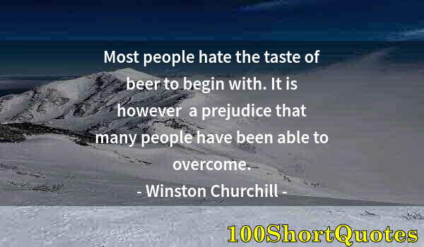 Quote by Albert Einstein: Most people hate the taste of beer to begin with. It is  however  a prejudice that many people have ...