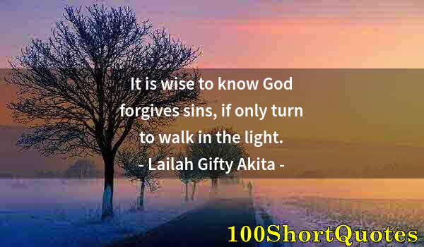 Quote by Albert Einstein: It is wise to know God forgives sins, if only turn to walk in the light.
