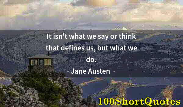 Quote by Albert Einstein: It isn't what we say or think that defines us, but what we do.
