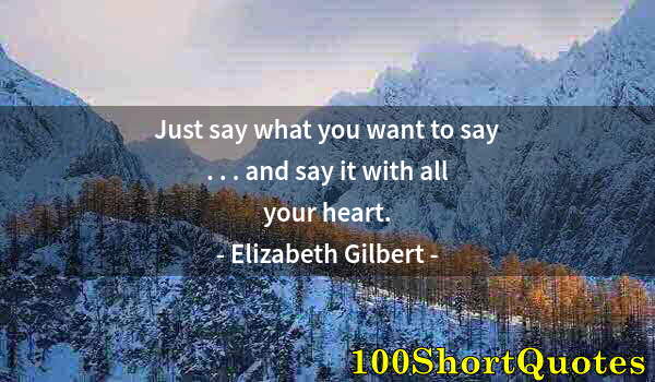 Quote by Albert Einstein: Just say what you want to say . . . and say it with all your heart.