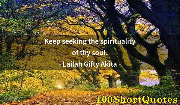 Quote by Albert Einstein: Keep seeking the spirituality of thy soul.
