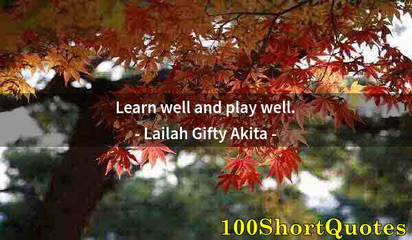 Quote by Albert Einstein: Learn well and play well.