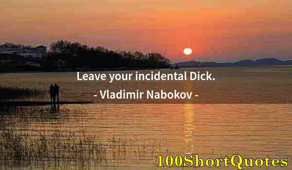 Quote by Albert Einstein: Leave your incidental Dick.