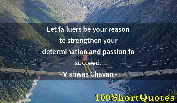 Quote by Albert Einstein: Let failuers be your reason to strengthen your determination and passion to succeed.