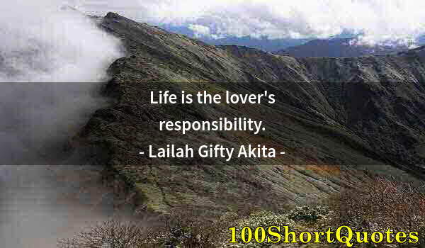Quote by Albert Einstein: Life is the lover's responsibility.