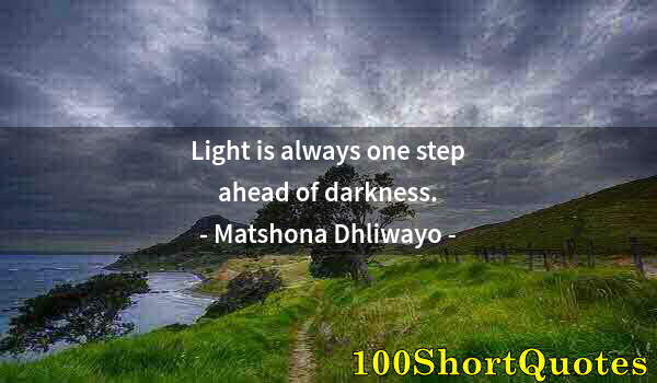 Quote by Albert Einstein: Light is always one step ahead of darkness.
