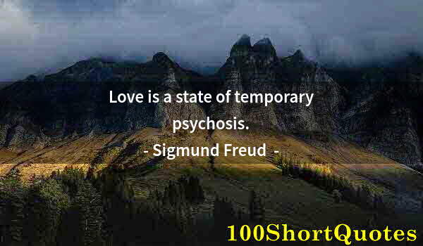 Quote by Albert Einstein: Love is a state of temporary psychosis.