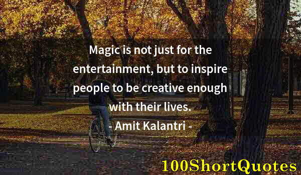Quote by Albert Einstein: Magic is not just for the entertainment, but to inspire people to be creative enough with their live...