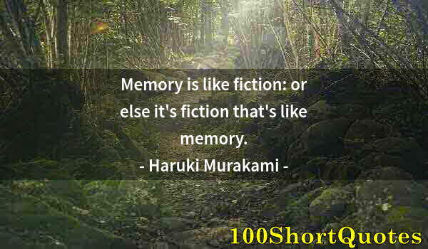 Quote by Albert Einstein: Memory is like fiction: or else it's fiction that's like memory.