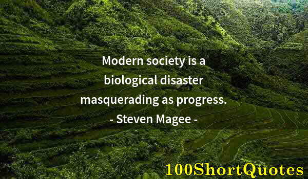 Quote by Albert Einstein: Modern society is a biological disaster masquerading as progress.