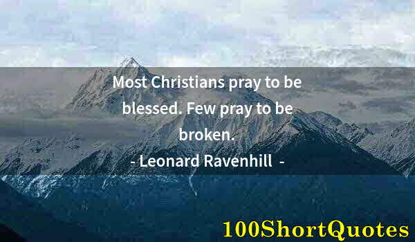 Quote by Albert Einstein: Most Christians pray to be blessed. Few pray to be broken.