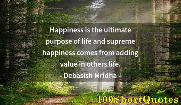 Quote by Albert Einstein: Happiness is the ultimate purpose of life and supreme happiness comes from adding value in others li...