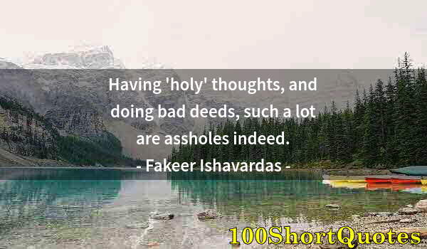 Quote by Albert Einstein: Having 'holy' thoughts, and doing bad deeds, such a lot are assholes indeed.