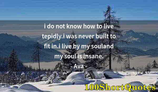 Quote by Albert Einstein: i do not know how to live tepidly.i was never built to fit in.i live by my souland my soul is insane...