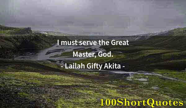 Quote by Albert Einstein: I must serve the Great Master, God.