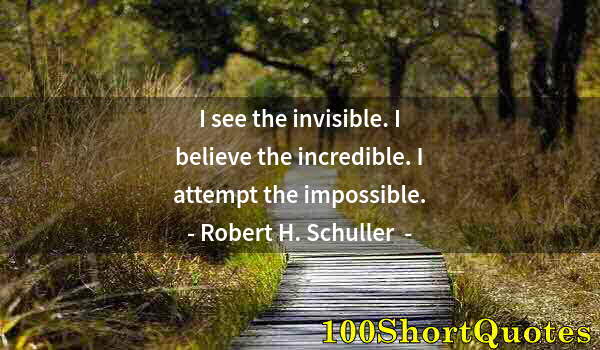 Quote by Albert Einstein: I see the invisible. I believe the incredible. I attempt the impossible.
