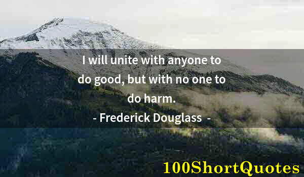 Quote by Albert Einstein: I will unite with anyone to do good, but with no one to do harm.