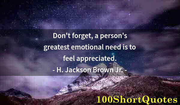 Quote by Albert Einstein: Don't forget, a person's greatest emotional need is to feel appreciated.