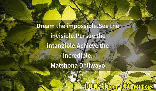 Quote by Albert Einstein: Dream the impossible.See the invisible.Pursue the intangible.Achieve the incredible.