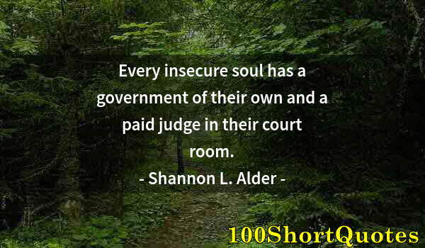 Quote by Albert Einstein: Every insecure soul has a government of their own and a paid judge in their court room.