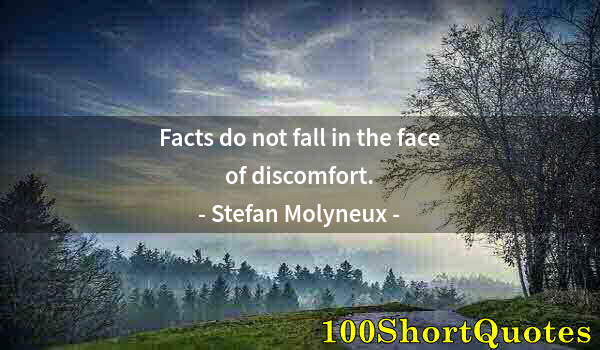 Quote by Albert Einstein: Facts do not fall in the face of discomfort.