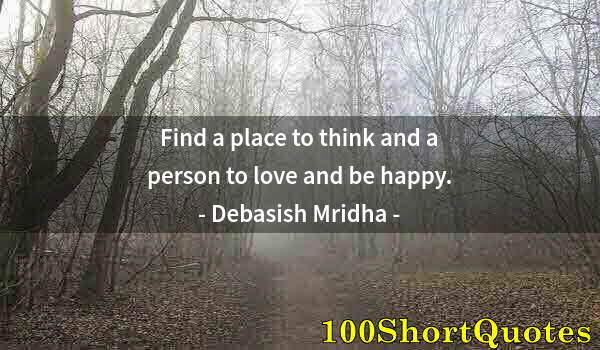 Quote by Albert Einstein: Find a place to think and a person to love and be happy.