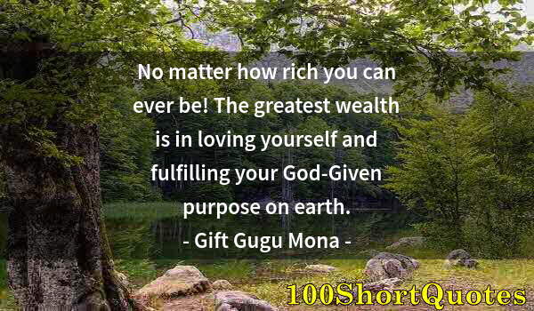 Quote by Albert Einstein: No matter how rich you can ever be! The greatest wealth is in loving yourself and fulfilling your Go...