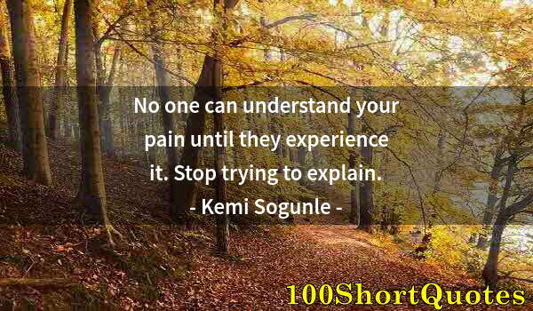 Quote by Albert Einstein: No one can understand your pain until they experience it. Stop trying to explain.