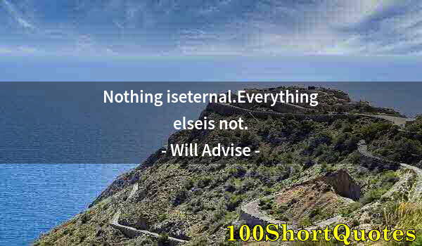 Quote by Albert Einstein: Nothing iseternal.Everything elseis not.