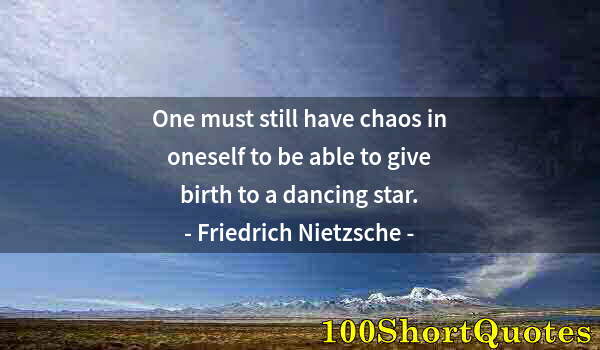Quote by Albert Einstein: One must still have chaos in oneself to be able to give birth to a dancing star.