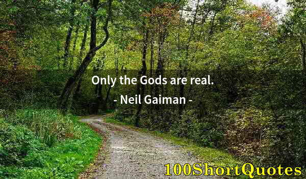 Quote by Albert Einstein: Only the Gods are real.
