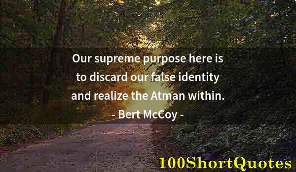 Quote by Albert Einstein: Our supreme purpose here is to discard our false identity and realize the Atman within.