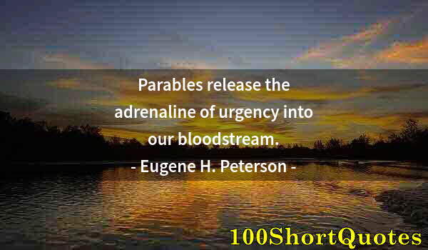 Quote by Albert Einstein: Parables release the adrenaline of urgency into our bloodstream.