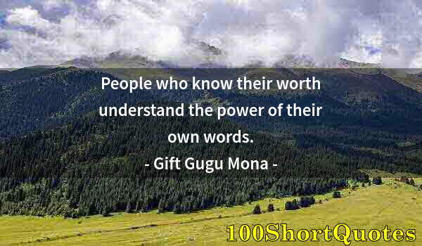 Quote by Albert Einstein: People who know their worth understand the power of their own words.
