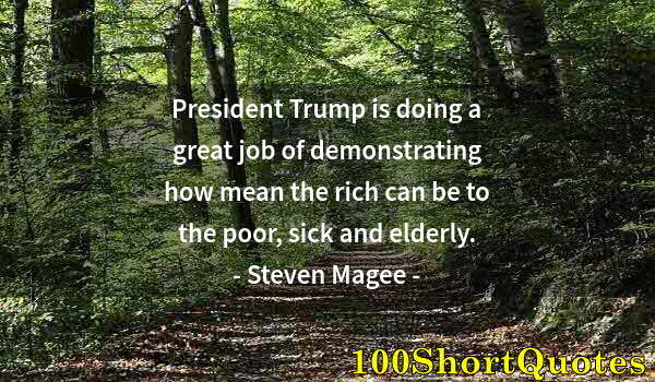 Quote by Albert Einstein: President Trump is doing a great job of demonstrating how mean the rich can be to the poor, sick and...
