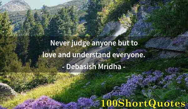 Quote by Albert Einstein: Never judge anyone but to love and understand everyone.