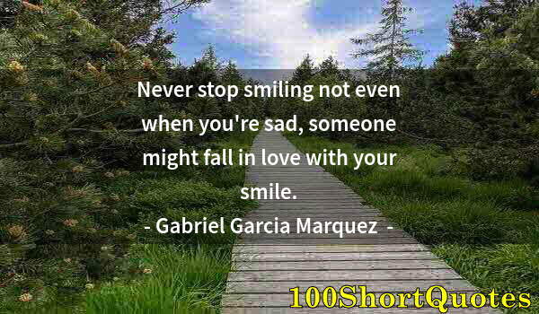 Quote by Albert Einstein: Never stop smiling not even when you're sad, someone might fall in love with your smile.