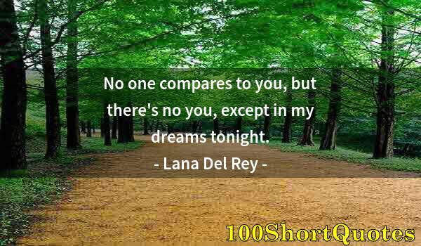 Quote by Albert Einstein: No one compares to you, but there's no you, except in my dreams tonight.