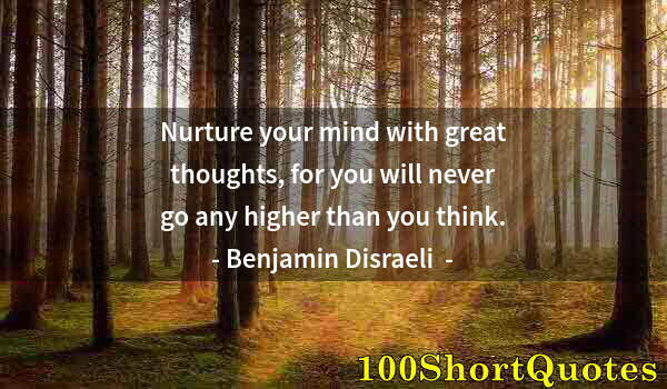Quote by Albert Einstein: Nurture your mind with great thoughts, for you will never go any higher than you think.
