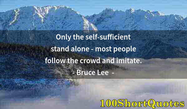 Quote by Albert Einstein: Only the self-sufficient stand alone - most people follow the crowd and imitate.