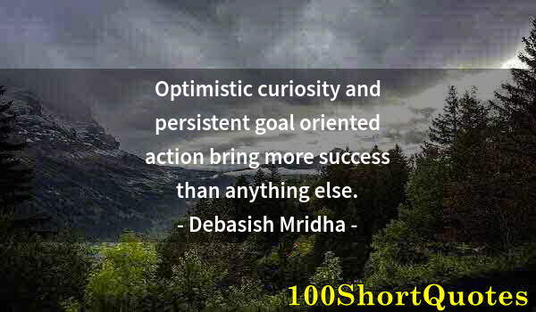 Quote by Albert Einstein: Optimistic curiosity and persistent goal oriented action bring more success than anything else.