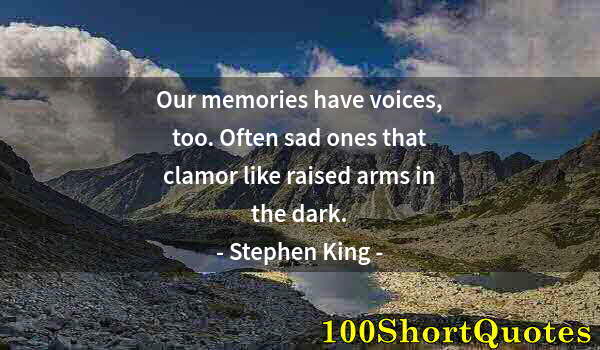 Quote by Albert Einstein: Our memories have voices, too. Often sad ones that clamor like raised arms in the dark.