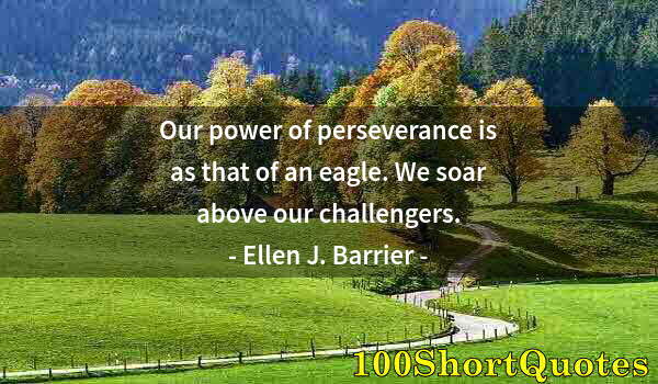 Quote by Albert Einstein: Our power of perseverance is as that of an eagle. We soar above our challengers.
