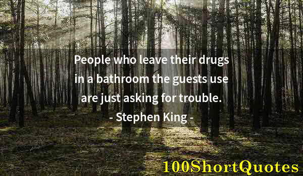 Quote by Albert Einstein: People who leave their drugs in a bathroom the guests use are just asking for trouble.