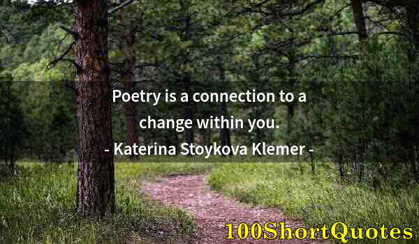 Quote by Albert Einstein: Poetry is a connection to a change within you.