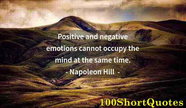 Quote by Albert Einstein: Positive and negative emotions cannot occupy the mind at the same time.