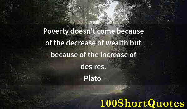 Quote by Albert Einstein: Poverty doesn't come because of the decrease of wealth but because of the increase of desires.