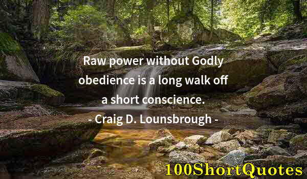 Quote by Albert Einstein: Raw power without Godly obedience is a long walk off a short conscience.