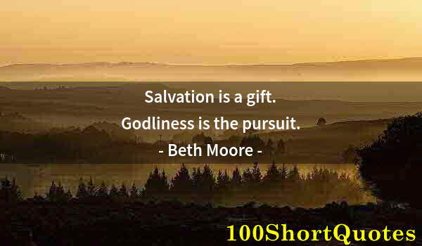 Quote by Albert Einstein: Salvation is a gift. Godliness is the pursuit.